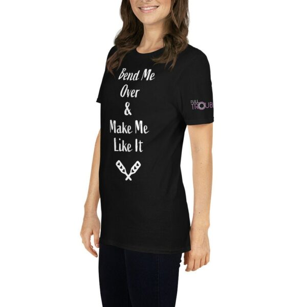 Bend Me Over and Make Me Like It Unisex T-Shirt Flirty Funny BDSM Fashion Shirt - Image 3